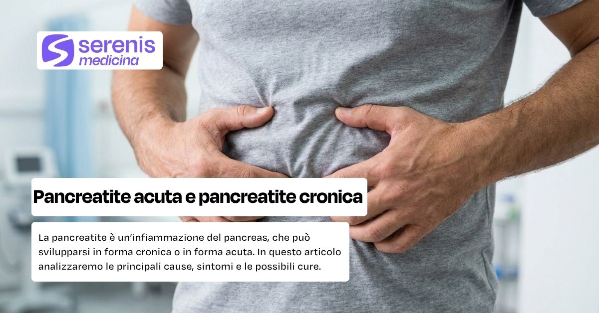 Pancreatite acuta e cronica: cause, sintomi e cura