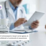 Rivotril cos’è, come usarlo e quali sono gli effetti collaterali